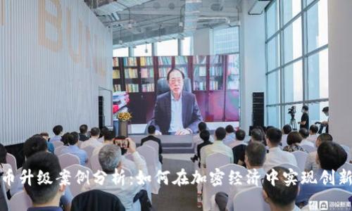 数字货币升级案例分析：如何在加密经济中实现创新与发展