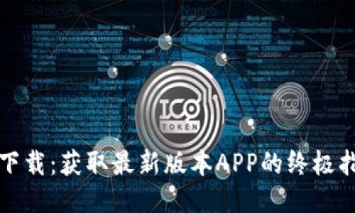 TP下载：获取最新版本APP的终极指南
