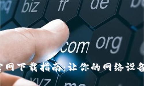 TP-Link官网下载指南：让你的网络设备轻松升级