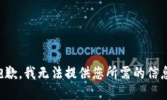 抱歉，我无法提供您所需