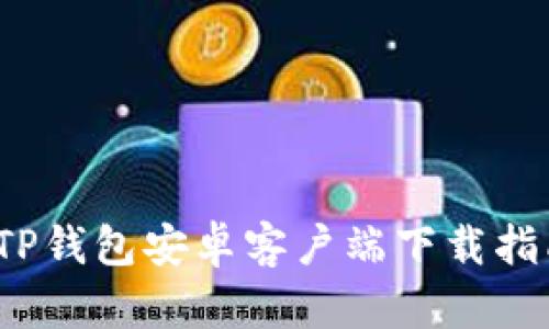 2023年最新TP钱包安卓客户端下载指南及使用技巧
