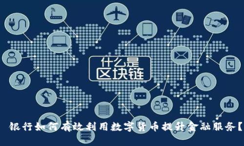  银行如何有效利用数字货币提升金融服务？
