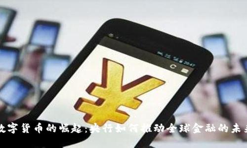 数字货币的崛起：央行如何推动全球金融的未来