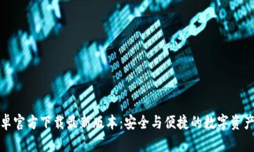 TP钱包安卓官方下载最新版本：安全与便捷的数字资产管理工具