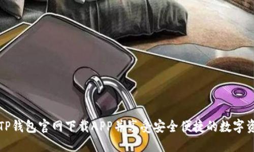 如何从TP钱包官网下载APP并享受安全便捷的数字资产管理