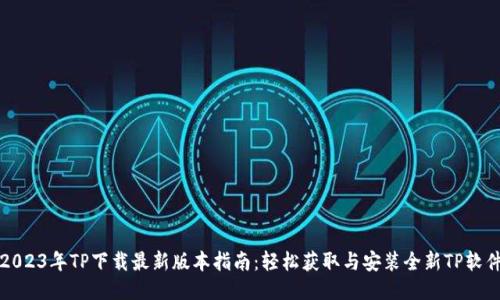 2023年TP下载最新版本指南：轻松获取与安装全新TP软件