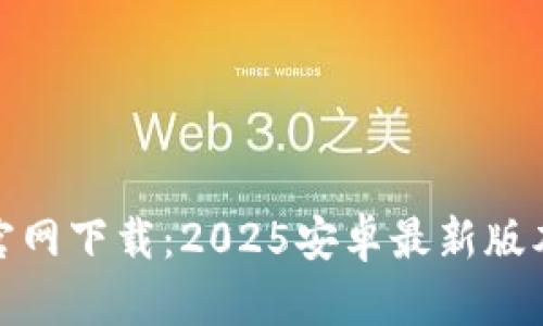 TP钱包官网下载：2025安卓最新版本全攻略