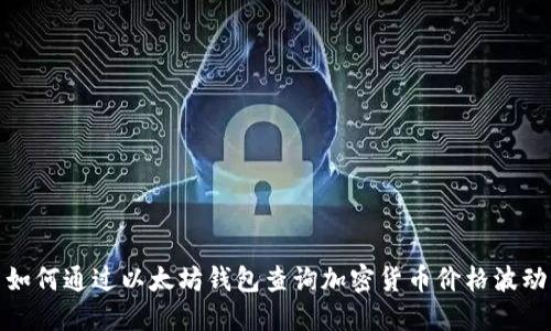 如何通过以太坊钱包查询加密货币价格波动