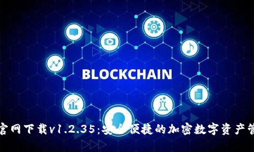 tp钱包官网下载v1.2.35：安全便捷的加密数字资产管理工具