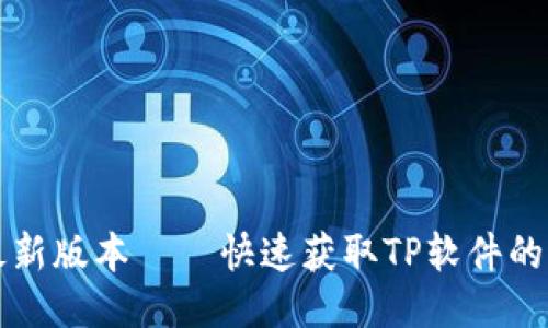 TP下载最新版本——快速获取TP软件的全面指南