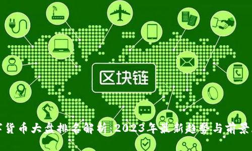 数字货币大盘排名解析：2023年最新趋势与前景展望