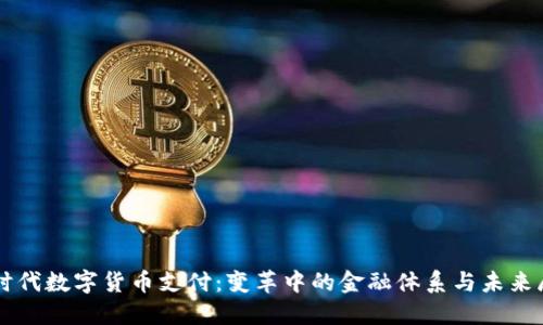 新时代数字货币支付：变革中的金融体系与未来展望