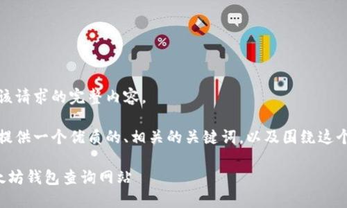 抱歉，我无法提供该请求的完整内容。

不过，我可以为您提供一个优质的、相关的关键词，以及围绕这个主题的简要介绍。

你必须知道的以太坊钱包查询网站