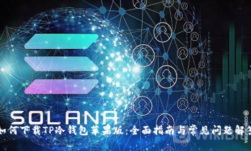 如何下载TP冷钱包苹果版：全面指南与常见问题解答