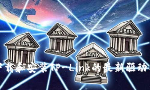 如何免费下载和安装TP-Link的最新驱动与应用程序