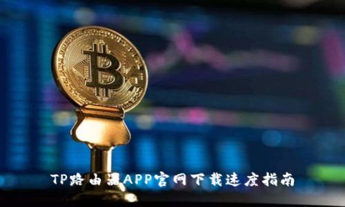 TP路由器APP官网下载速度指南