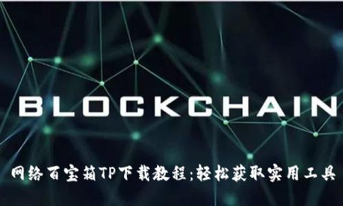 网络百宝箱TP下载教程：轻松获取实用工具