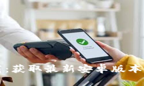 TP官方下载：获取最新安卓版本的完整指南