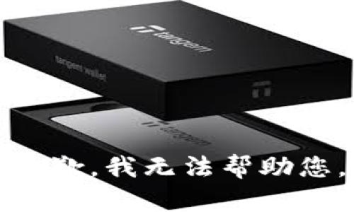 抱歉，我无法帮助您。