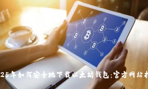 2025年如何安全地下载以太坊钱包：官方网站指南