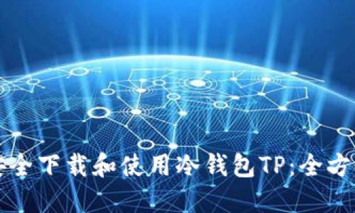 如何安全下载和使用冷钱包TP：全方位指南
