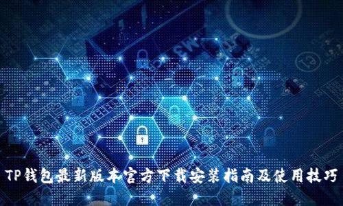 TP钱包最新版本官方下载安装指南及使用技巧