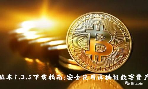 TP钱包最新版本1.3.5下载指南：安全使用区块链数字资产的最佳选择