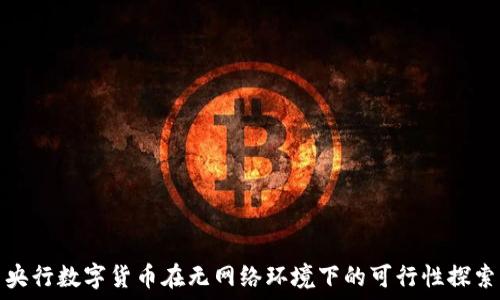   
央行数字货币在无网络环境下的可行性探索