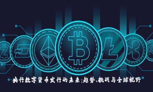 央行数字货币发行的未来：趋势、挑战与全球视野