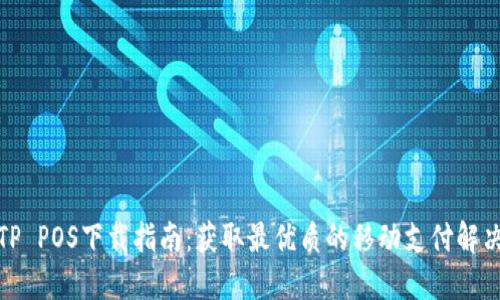最新TP POS下载指南：获取最优质的移动支付解决方案