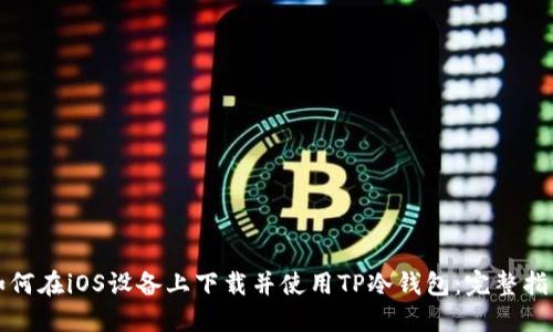 如何在iOS设备上下载并使用TP冷钱包：完整指南