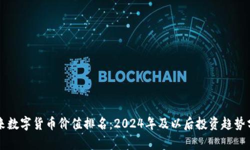 未来数字货币价值排名：2024年及以后投资趋势分析