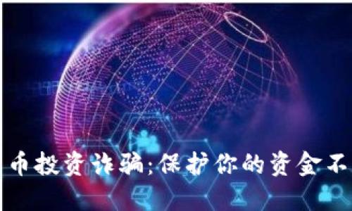 如何避免数字货币投资诈骗：保护你的资金不被坑的终极指南