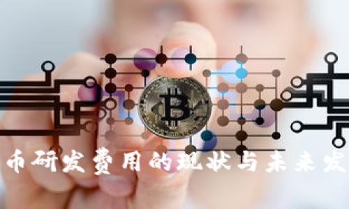 数字货币研发费用的现状与未来发展趋势