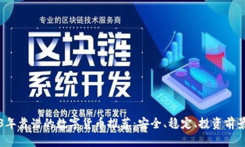 2023年靠谱的数字货币推荐：安全、稳定、投资前景分析