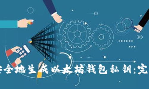 如何安全地生成以太坊钱包私钥：完整指南