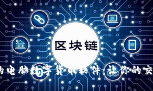 2023年最推荐的电脑数字货币软件：让你的交易更简单更安全