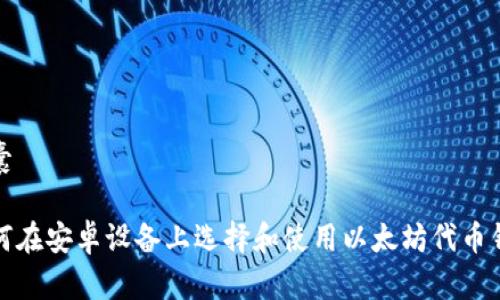胶囊

如何在安卓设备上选择和使用以太坊代币钱包