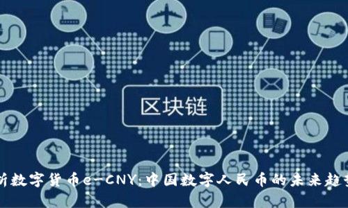 全面解析数字货币e-CNY：中国数字人民币的未来趋势与应用