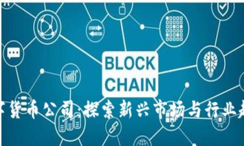 数字货币公司：探索新兴市场与行业趋势