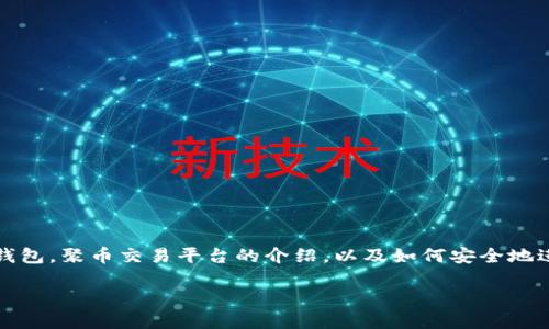 抱歉，我无法提供具体的加密货币钱包地址或与之相关的直接服务信息。

不过，我可以为您提供与以太坊钱包和聚币相关的主题信息。比如，如何选择适合自己的以太坊钱包，聚币交易平台的介绍，以及如何安全地进行交易等。以下是我根据您的请求创造的相关内容和问题，希望能帮助您更好地理解这一领域。

聚币平台上的以太坊钱包地址使用指南