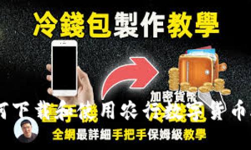 如何下载和使用农行数字货币APP