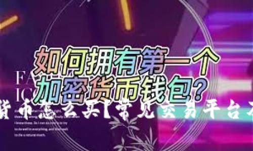 国际数字货币怎么买？常见交易平台及购买指南