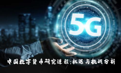 中国数字货币研究进程：机遇与挑战分析
