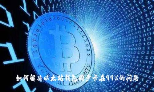 如何解决以太坊钱包同步卡在99%的问题