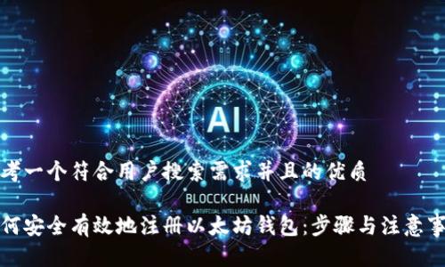 思考一个符合用户搜索需求并且的优质

如何安全有效地注册以太坊钱包：步骤与注意事项