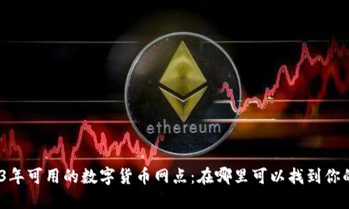 : 探索2023年可用的数字货币网点：在哪里可以找到你的数字资产？