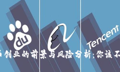 数字货币创业的前景与风险分析：你该不该参与？