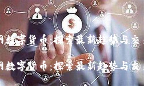 新币网数字货币：探索最新趋势与交易策略

新币网数字货币：探索最新趋势与交易策略