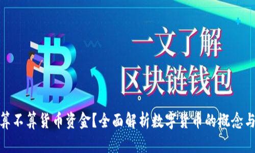 数字货币算不算货币资金？全面解析数字货币的概念与金融属性